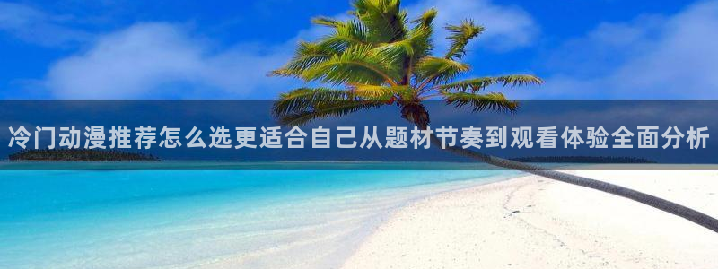 虫虫漫画大全排行:冷门动漫推荐怎么选更适合自己从题材节奏到观看体验全面分析配图