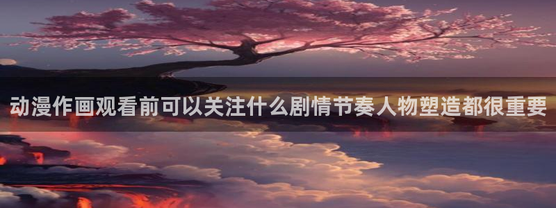 虫虫漫画好看吗:动漫作画观看前可以关注什么剧情节奏人物塑造都很重要配图