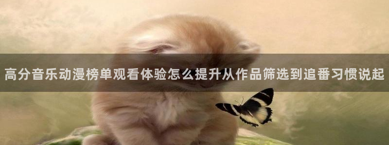 虫虫漫画阅读大全:高分音乐动漫榜单观看体验怎么提升从作品筛选到追番习惯说起配图